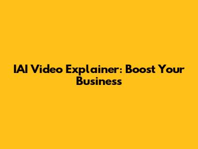 IAI Video Explainer: Boost Your Business