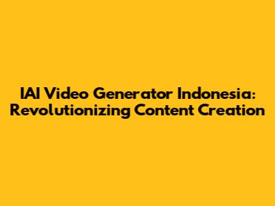 IAI Video Generator Indonesia: Revolutionizing Content Creation