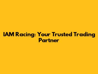 IAM Racing: Your Trusted Trading Partner