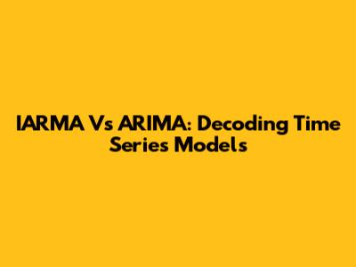IARMA Vs ARIMA: Decoding Time Series Models