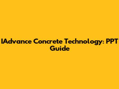 IAdvance Concrete Technology: PPT Guide