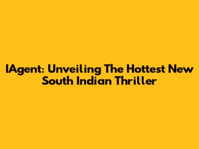 IAgent: Unveiling The Hottest New South Indian Thriller