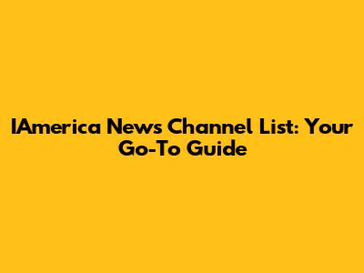 IAmerica News Channel List: Your Go-To Guide