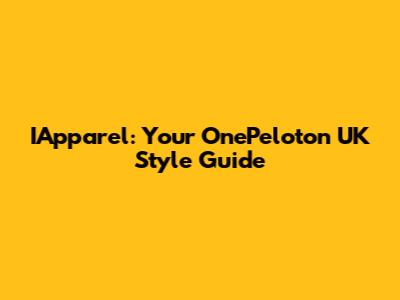 IApparel: Your OnePeloton UK Style Guide