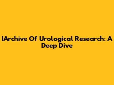 IArchive Of Urological Research: A Deep Dive