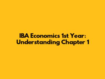 IBA Economics 1st Year: Understanding Chapter 1