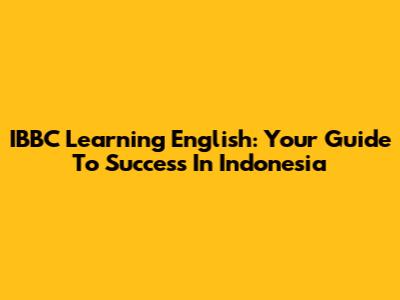 IBBC Learning English: Your Guide To Success In Indonesia