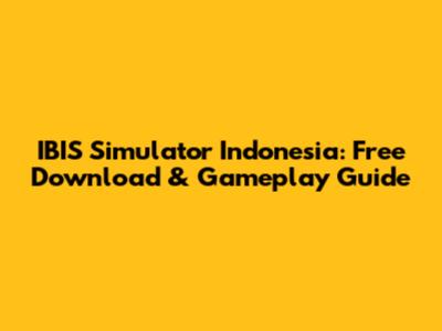 IBIS Simulator Indonesia: Free Download & Gameplay Guide