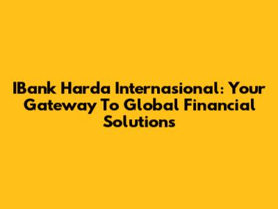 IBank Harda Internasional: Your Gateway To Global Financial Solutions