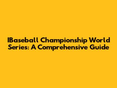 IBaseball Championship World Series: A Comprehensive Guide