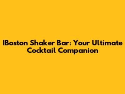 IBoston Shaker Bar: Your Ultimate Cocktail Companion