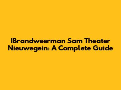 IBrandweerman Sam Theater Nieuwegein: A Complete Guide
