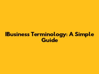 IBusiness Terminology: A Simple Guide