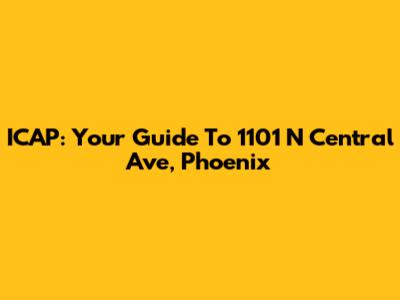 ICAP: Your Guide To 1101 N Central Ave, Phoenix