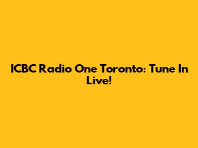 ICBC Radio One Toronto: Tune In Live!