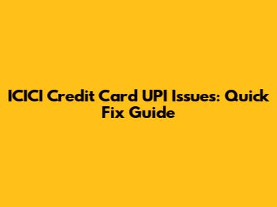 ICICI Credit Card UPI Issues: Quick Fix Guide