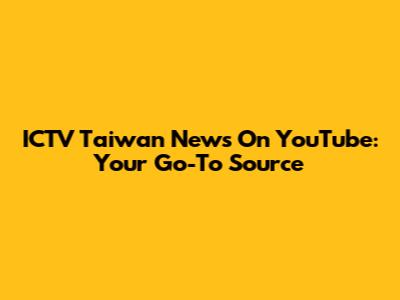 ICTV Taiwan News On YouTube: Your Go-To Source