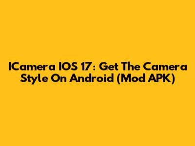 ICamera IOS 17: Get The Camera Style On Android (Mod APK)