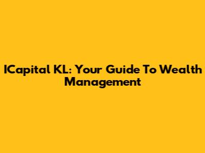 ICapital KL: Your Guide To Wealth Management