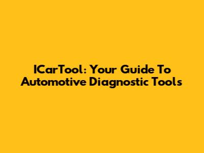 ICarTool: Your Guide To Automotive Diagnostic Tools