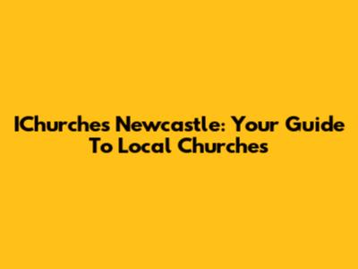 IChurches Newcastle: Your Guide To Local Churches
