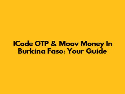 ICode OTP & Moov Money In Burkina Faso: Your Guide