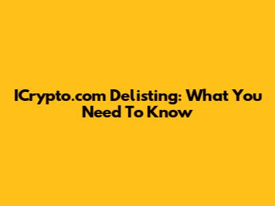 ICrypto.com Delisting: What You Need To Know
