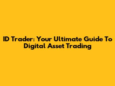ID Trader: Your Ultimate Guide To Digital Asset Trading
