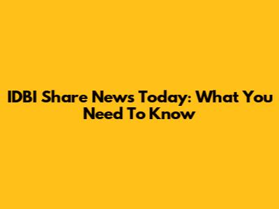 IDBI Share News Today: What You Need To Know