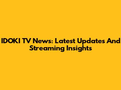 IDOKI TV News: Latest Updates And Streaming Insights