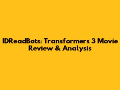 IDReadBots: Transformers 3 Movie Review & Analysis