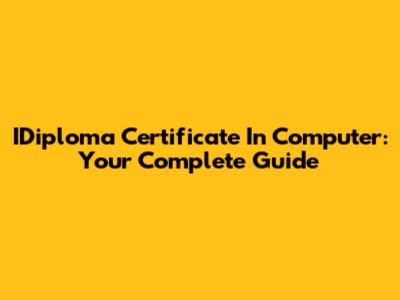 IDiploma Certificate In Computer: Your Complete Guide