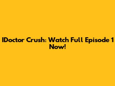 IDoctor Crush: Watch Full Episode 1 Now!