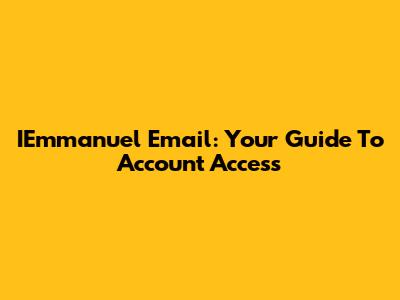 IEmmanuel Email: Your Guide To Account Access