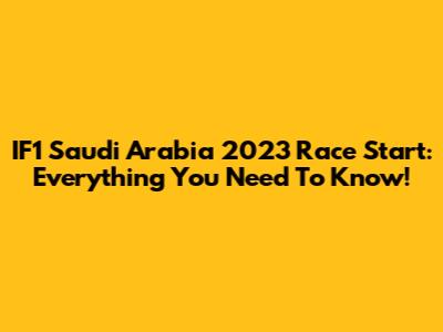 IF1 Saudi Arabia 2023 Race Start: Everything You Need To Know!