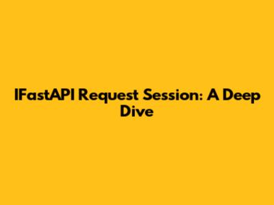 IFastAPI Request Session: A Deep Dive