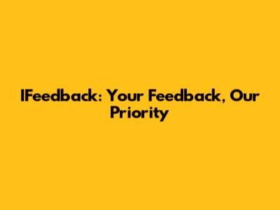 IFeedback: Your Feedback, Our Priority