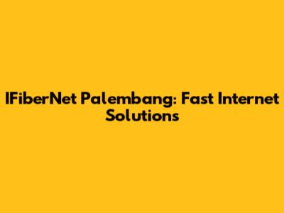 IFiberNet Palembang: Fast Internet Solutions