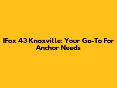 IFox 43 Knoxville: Your Go-To For Anchor Needs