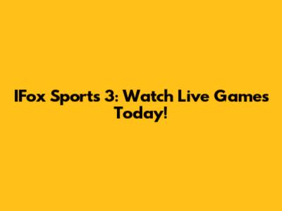 IFox Sports 3: Watch Live Games Today!
