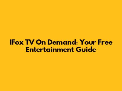 IFox TV On Demand: Your Free Entertainment Guide