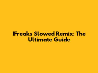 IFreaks Slowed Remix: The Ultimate Guide