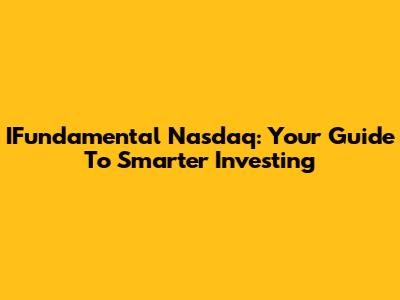 IFundamental Nasdaq: Your Guide To Smarter Investing