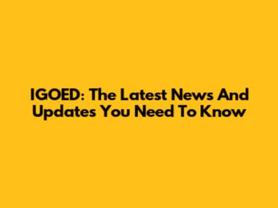 IGOED: The Latest News And Updates You Need To Know