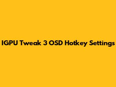 IGPU Tweak 3 OSD Hotkey Settings