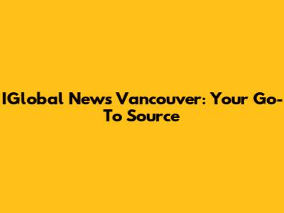 IGlobal News Vancouver: Your Go-To Source