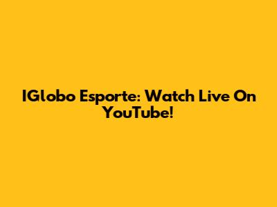 IGlobo Esporte: Watch Live On YouTube!