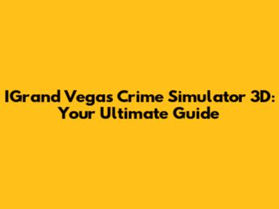 IGrand Vegas Crime Simulator 3D: Your Ultimate Guide