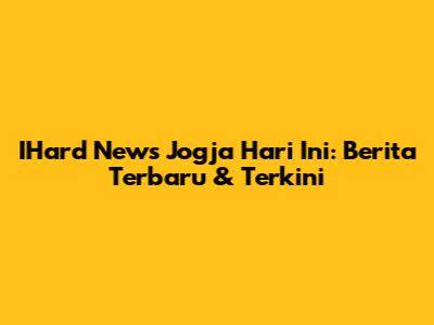 IHard News Jogja Hari Ini: Berita Terbaru & Terkini