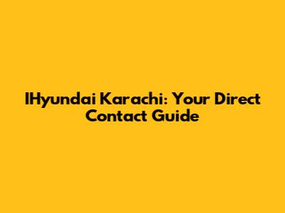 IHyundai Karachi: Your Direct Contact Guide